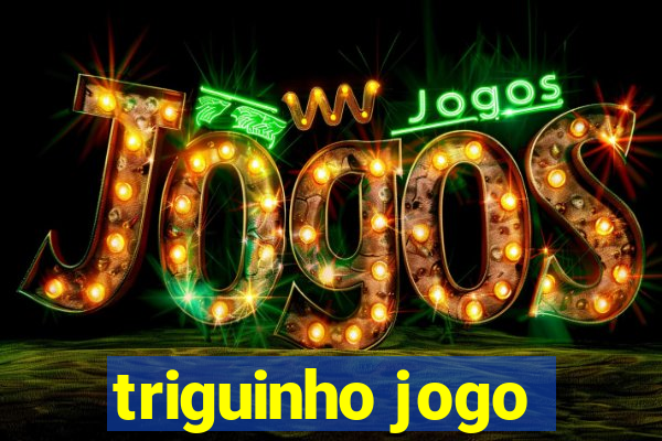 triguinho jogo